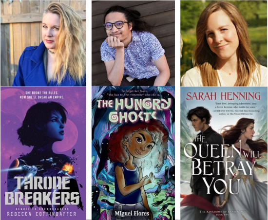 Author Photos of Rebecca Coffindaffer, Miguel Flores, Sarah Henning with book covers of Thronebreakers, The Hungry Ghosts, and The Queen Will Betray You